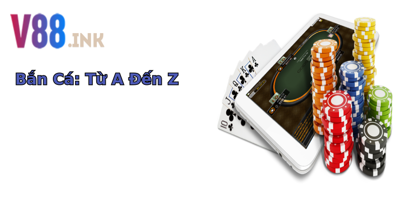 Bắn Cá: Từ A Đến Z Bắn Cá: Từ A Đến Z