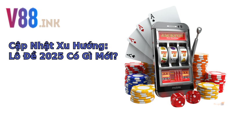Cập Nhật Xu Hướng: Lô Đề 2025 Có Gì Mới? Cập Nhật Xu Hướng: Lô Đề 2025 Có Gì Mới?