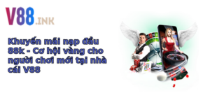 khuyen mai nap au 88k co hoi vang cho nguoi choi moi tai nha cai v88