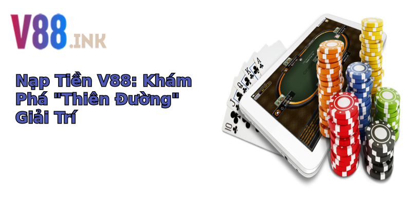 Khám Phá Thế Giới Giải Trí Đỉnh Cao Qua Nạp Tiền V88 1 nap tien v88 kham pha thien uong giai tri