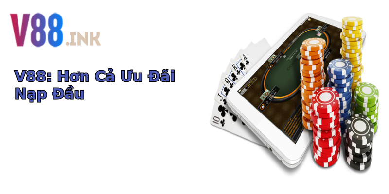 V88: Hơn Cả Ưu Đãi Nạp Đầu V88: Hơn Cả Ưu Đãi Nạp Đầu