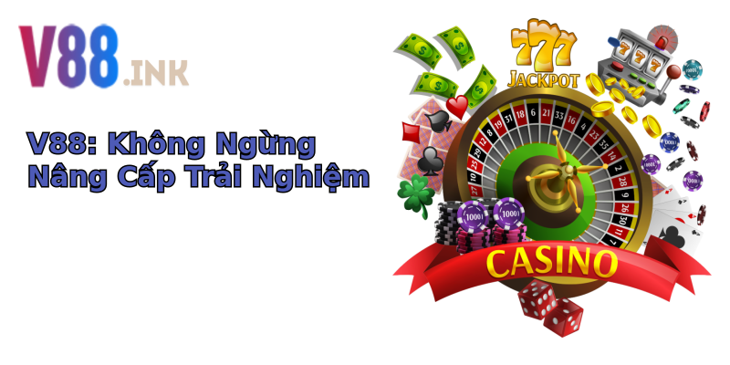 V88: Không Ngừng Nâng Cấp Trải Nghiệm V88: Không Ngừng Nâng Cấp Trải Nghiệm