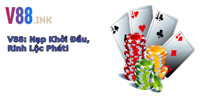 V88: Nạp Khởi Đầu, Rinh Lộc Phát! V88: Nạp Khởi Đầu, Rinh Lộc Phát!