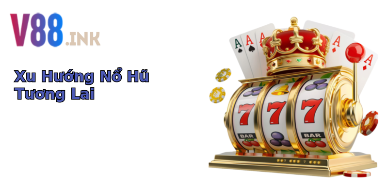 Xu Hướng Nổ Hũ Tương Lai Xu Hướng Nổ Hũ Tương Lai