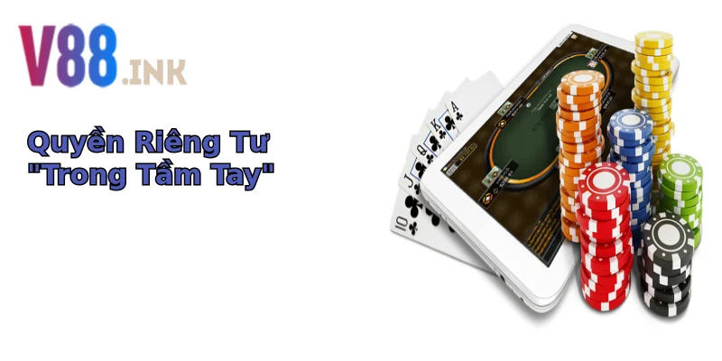 Chính Sách Bảo Mật - Bảo Vệ Thông Tin Bạn Tại V88! 2 quyen rieng tu trong tam tay